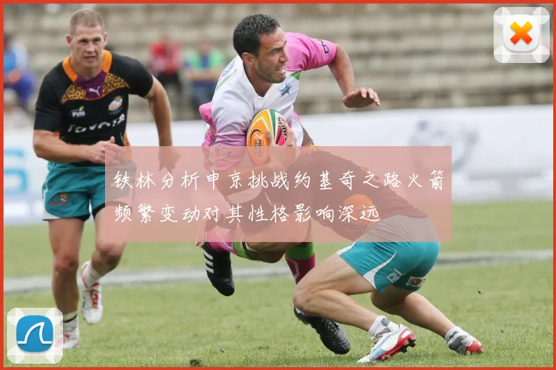 铁林分析申京挑战约基奇之路火箭频繁变动对其性格影响深远